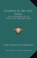Cuando El Rey Era Nino: de Las Memorias de Un Gacetillero 1890-1892 (1895)