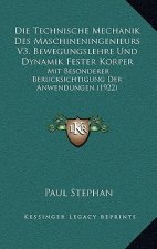 Die Technische Mechanik Des Maschineningenieurs V3, Bewegungslehre Und Dynamik Fester Korper: Mit Besonderer Berucksichtigung Der Anwendungen (1922)
