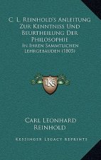 C. L. Reinhold's Anleitung Zur Kenntniss Und Beurtheilung Der Philosophie: In Ihren Sammtlichen Lehrgebauden (1805)