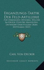 Erganzungs-Taktik Der Feld-Artillerie: Fur Diejenigen Offiziere, Welche Im Kriege Oder Bei Manovern, Entweder Unmittelbar Oder Mittelbar (1833)