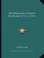 Der Homerische Gebrauch Der Partikel Ei V1-2 (1873)