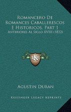Romancero de Romances Caballerescos E Historicos, Part 1: Anteriores Al Siglo XVIII (1832)