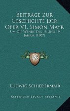 Beitrage Zur Geschichte Der Oper V1, Simon Mayr: Um Die Wende Des 18 Und 19 Jahrh. (1907)