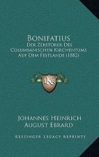 Bonifatius: Der Zerstorer Des Columbanischen Kirchentums Auf Dem Festlande (1882)
