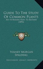 Guide to the Study of Common Plants: An Introduction to Botany (1893)