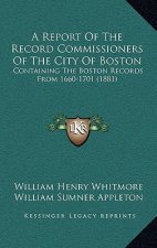 A Report of the Record Commissioners of the City of Boston: Containing the Boston Records from 1660-1701 (1881)