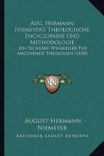 Aug. Hermann Niemeyer's Theologische Encyclopadie Und Methodologie: Ein Sicherer Wegweiser Fur Angehende Theologen (1830)