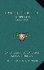 Catulli, Tibulli, Et Propertii: Opera (1822)