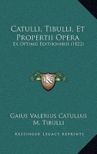 Catulli, Tibulli, Et Propertii Opera: Ex Optimis Editiionibus (1822)