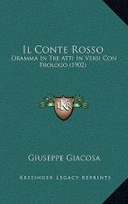 Il Conte Rosso: Dramma In Tre Atti In Versi Con Prologo (1902)