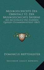 Musikgeschichte Der Oberpfalz V2, Der Musikgeschichte Bayerns: Aus Archivalien Und Anderen Quellen Zusammengestellt (1867)