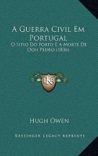 A Guerra Civil Em Portugal: O Sitio Do Porto E A Morte De Don Pedro (1836)