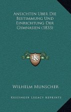 Ansichten Uber Die Bestimmung Und Einrichtung Der Gymnasien (1833)