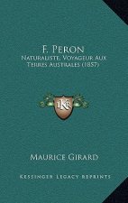 F. Peron: Naturaliste, Voyageur Aux Terres Australes (1857)