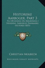 Historiske Aarboger, Part 3: Til Oplysning Og Beiledning I Nordens, Saerdeles Danmarks Historie (1851)