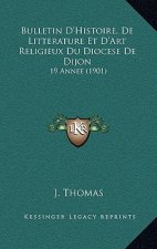 Bulletin D'Histoire, De Litterature Et D'Art Religieux Du Diocese De Dijon: 19 Annee (1901)
