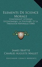 Elements De Science Morale: Comprenant Lethique, Leconomique, La Politique, Et La Theologie Naturelle (1840)