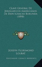 Clave General De Jeroglificos Americanos De Don Ignacio Borunda (1898)