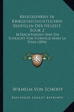 Kriegslehren In Kriegsgeschichtlichen Beispielen Der Neuzeit, Book 2: Betrachtungen Uber Die Schlacht Von Vionville-Mars La Tour (1894)