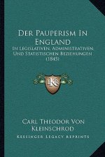 Der Pauperism In England: In Legislativen, Administrativen, Und Statistischen Beziehungen (1845)