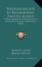 Weltgeschichte In Biographien, Zweiter Kursus: Fur Einjahrigen Unterricht In Mittleren Klassen Berechnet (1865)