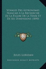 Voyages Des Astronomes Francais A La Recherche De La Figure De La Terre Et De Ses Dimensions (1890)