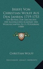 Briefe Von Christian Wolff Aus Den Jahren 1719-1753: Ein Beitrag Zur Geschichte Der Kaiserlichen Academie Der Wissenschaften Zu St. Petersburg (1860)