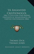 Yr Anianydd Cristionogol: Neu, Y Cysylltiad Sydd Rhwng Celfyddyd Ac Anianyddiaeth A'R Grefydd Gristionogol (1842)