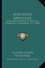 Anecdotes Medicales: Bons Mots Pensees Et Maximes, Chansons, Epigrammes, Etc. (1882)