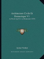 Architecture Civile Et Domestique V1: Au Moyen Age Et A La Renaissance (1855)