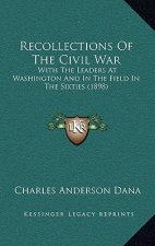 Recollections Of The Civil War: With The Leaders At Washington And In The Field In The Sixties (1898)