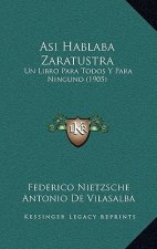Asi Hablaba Zaratustra: Un Libro Para Todos Y Para Ninguno (1905)