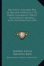 Archivio Italiano Per Le Malatie Nervose E Piu Particolarmente Per Le Alienazioni Mentali: Anno Ventesimottavo (1891)