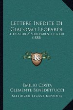 Lettere Inedite Di Giacomo Leopardi: E Di Altri A' Suoi Parenti E A Lui (1888)