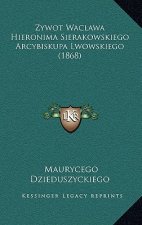 Zywot Waclawa Hieronima Sierakowskiego Arcybiskupa Lwowskiego (1868)