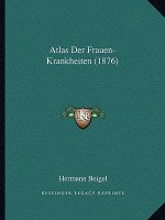 Atlas Der Frauen-Krankheiten (1876)