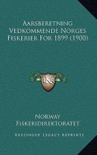 Aarsberetning Vedkommende Norges Fiskerier For 1899 (1900)