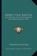 Arbeit Und Kapital: Ein Beitrag Zum Verstandnisse Der Arbeiterfrage (1871)