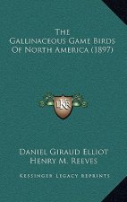 The Gallinaceous Game Birds Of North America (1897)
