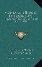 Montaigne Etudes Et Fragments: Oeuvre Posthume Publiee Par Les Soins (1899)