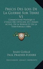 Precis Des Lois De La Guerre Sur Terre V1: Commentaire Pratique A L'Usage Des Officiers De L'Armee Active, De La Reserve Et De La Territoriale (1884)