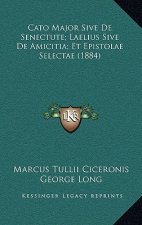 Cato Major Sive De Senectute; Laelius Sive De Amicitia; Et Epistolae Selectae (1884)