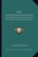 Die Litisdenuntiation: Als Prozesseinleitungsform Im Romischen Civilprozess (1887)