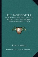 Die Tagesgotter: In Rom Vnd Den Provinzen Avs Der Kvltvr Des Niederganges Der Antiken Welt (1902)