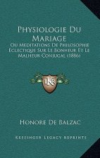 Physiologie Du Mariage: Ou Meditations De Philosophie Eclectique Sur Le Bonheur Et Le Malheur Conjugal (1886)
