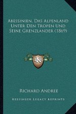 Abessinien, Das Alpenland Unter Den Tropen Und Seine Grenzlander (1869)