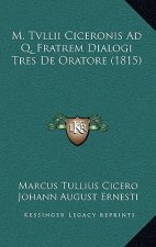 M. Tvllii Ciceronis Ad Q. Fratrem Dialogi Tres De Oratore (1815)