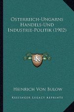 Osterreich-Ungarns Handels-Und Industrie-Politik (1902)