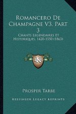 Romancero De Champagne V3, Part 3: Chants Legendaires Et Historiques, 1420-1550 (1863)
