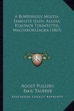 A Bortonugy Multja, Elmelete Jelen, Allasa, Kulonos Tekintettel Magyarorszagra (1867)